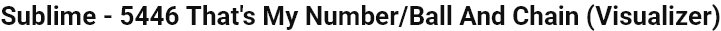 Screenshot 2025-05-07 at 18-56-19 Sublime - 5446 That's My Number_Ball And Chain (Visualizer) ...png