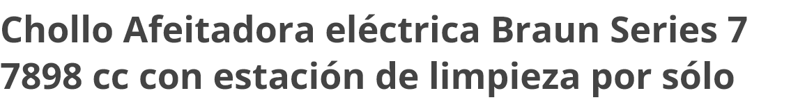 Screenshot 2025-10-01 at 17-46-26 Chollo Afeitadora eléctrica Braun Series 7 7898 cc con estac...png